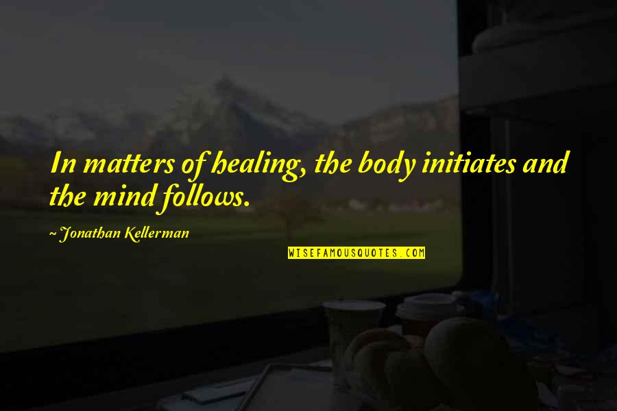 Healing Your Body Quotes By Jonathan Kellerman: In matters of healing, the body initiates and Healing Your Body Quotes By Jonathan Kellerman: In matters of healing, the body initiates and