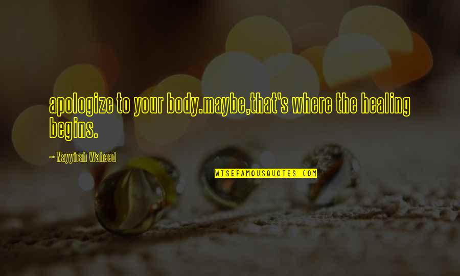 Healing Your Body Quotes By Nayyirah Waheed: apologize to your body.maybe,that's where the healing begins. Healing Your Body Quotes By Nayyirah Waheed: apologize to your body.maybe,that's where the healing begins.