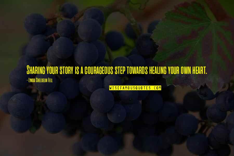 Healing Your Heart Quotes By Lynda Cheldelin Fell: Sharing your story is a courageous step towards
