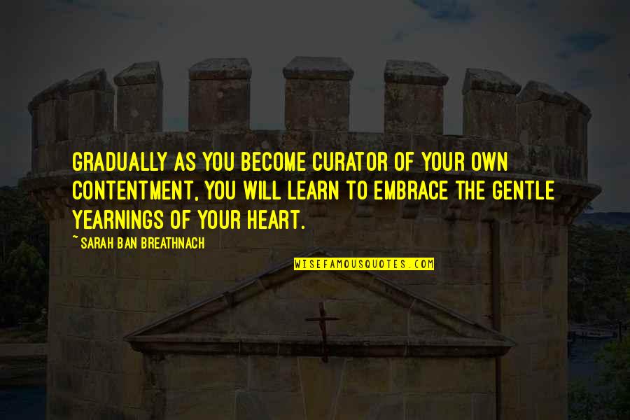 Healing Your Heart Quotes By Sarah Ban Breathnach: Gradually as you become curator of your own
