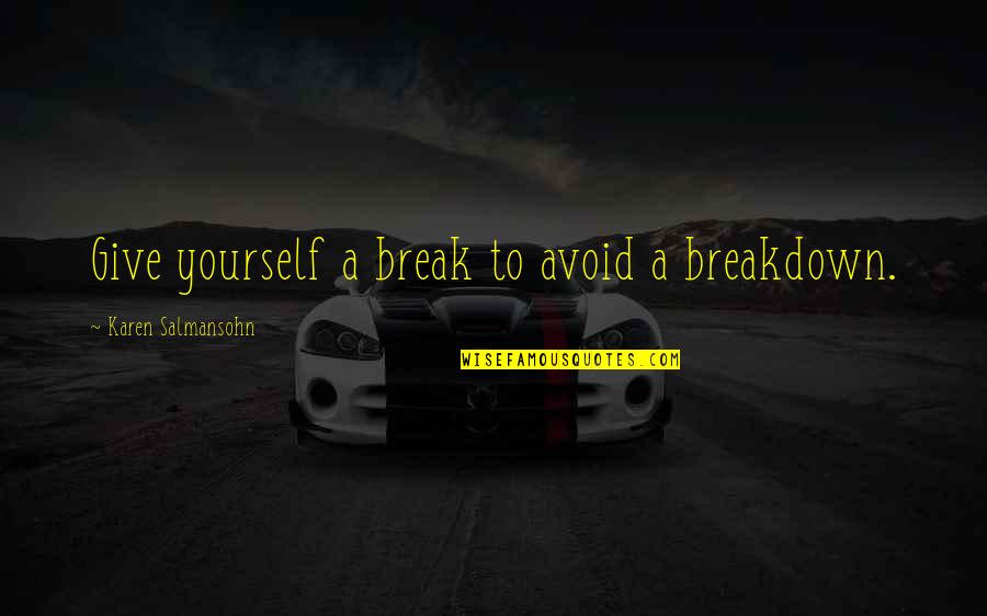 Healing Yourself Quotes By Karen Salmansohn: Give yourself a break to avoid a breakdown.