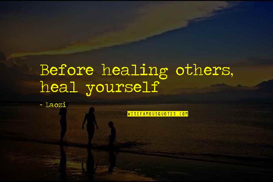 Healing Yourself Quotes By Laozi: Before healing others, heal yourself