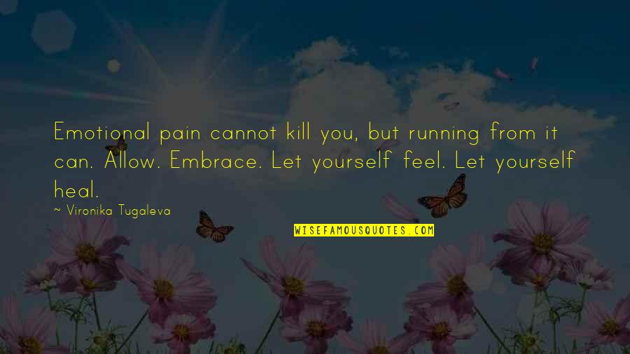 Healing Yourself Quotes By Vironika Tugaleva: Emotional pain cannot kill you, but running from