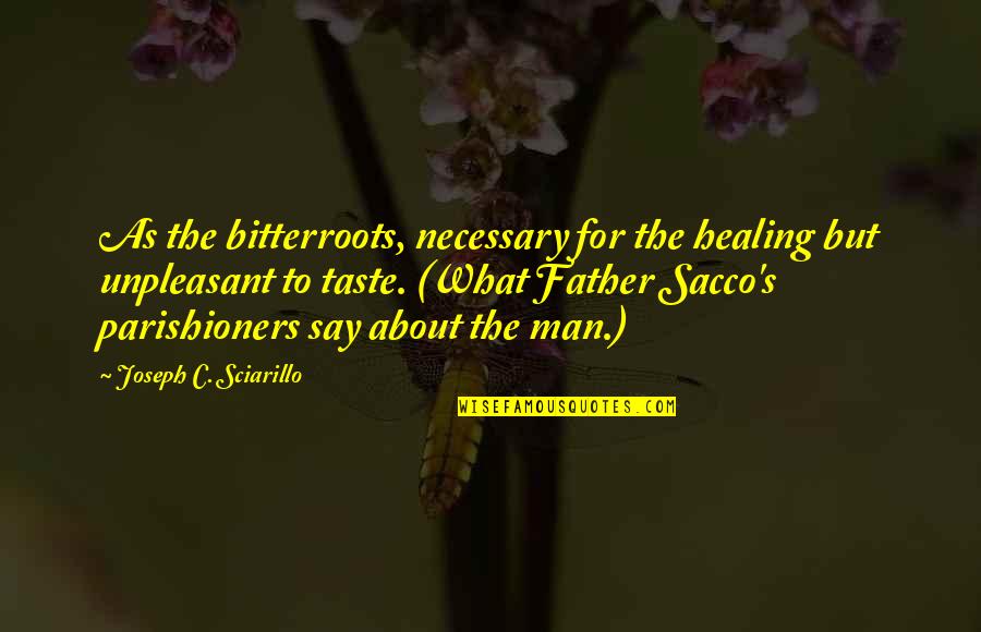 Healing's Quotes By Joseph C. Sciarillo: As the bitterroots, necessary for the healing but