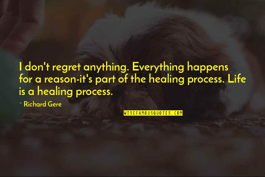 Healing's Quotes By Richard Gere: I don't regret anything. Everything happens for a