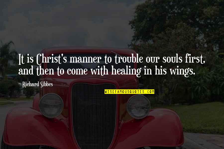 Healing's Quotes By Richard Sibbes: It is Christ's manner to trouble our souls