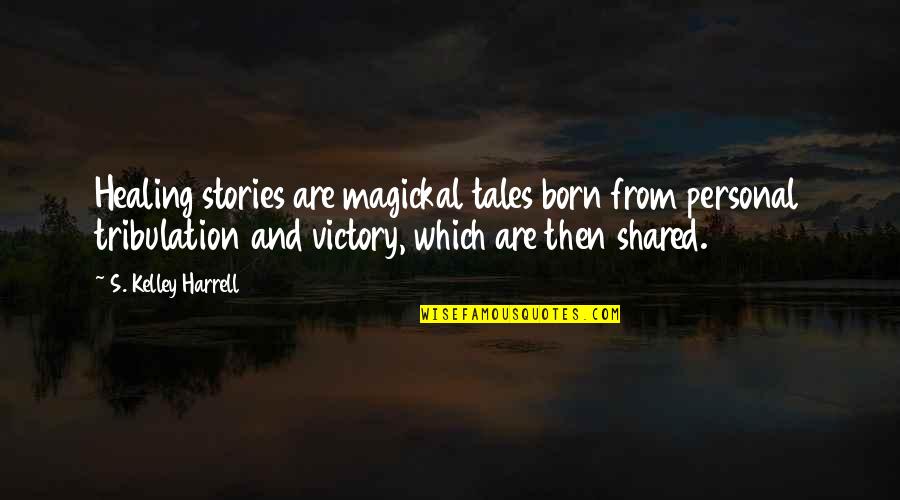 Healing's Quotes By S. Kelley Harrell: Healing stories are magickal tales born from personal
