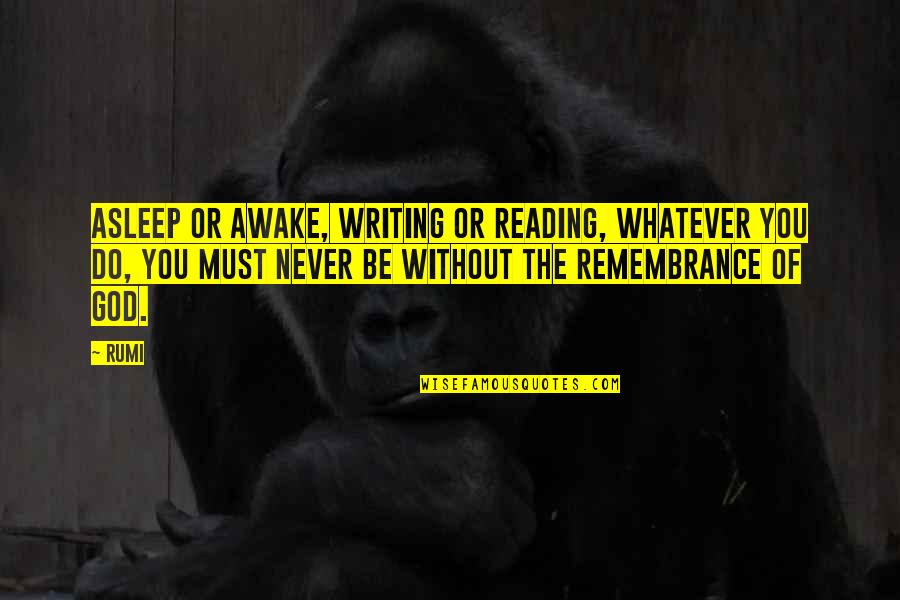 Health Administration Quotes By Rumi: Asleep or awake, writing or reading, whatever you Health Administration Quotes By Rumi: Asleep or awake, writing or reading, whatever you