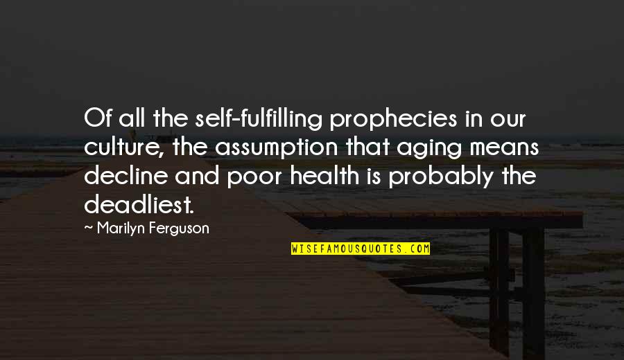 Health And Aging Quotes By Marilyn Ferguson: Of all the self-fulfilling prophecies in our culture,