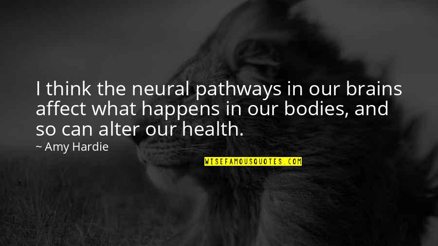 Health And Body Quotes By Amy Hardie: I think the neural pathways in our brains