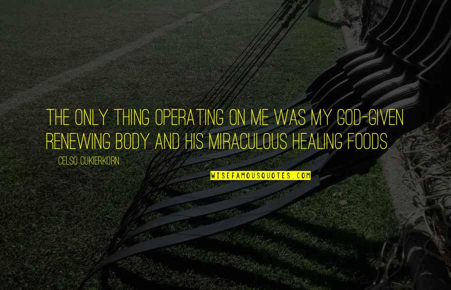 Health And Body Quotes By Celso Cukierkorn: The only thing operating on me was my