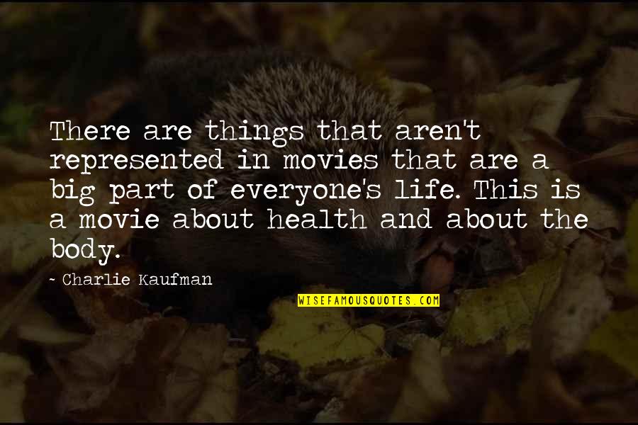Health And Body Quotes By Charlie Kaufman: There are things that aren't represented in movies
