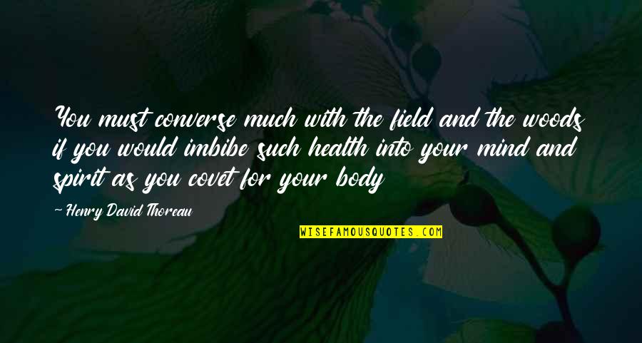 Health And Body Quotes By Henry David Thoreau: You must converse much with the field and