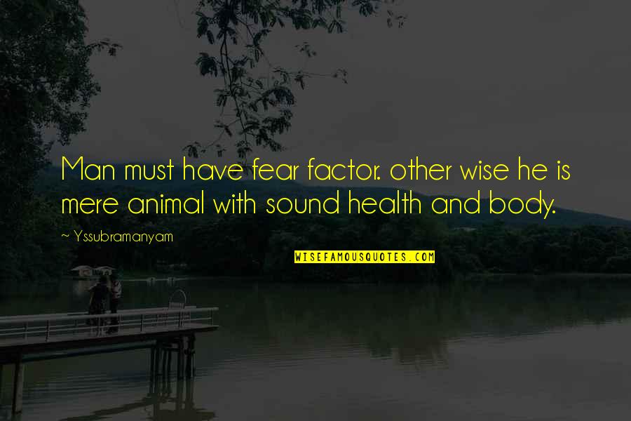 Health And Body Quotes By Yssubramanyam: Man must have fear factor. other wise he
