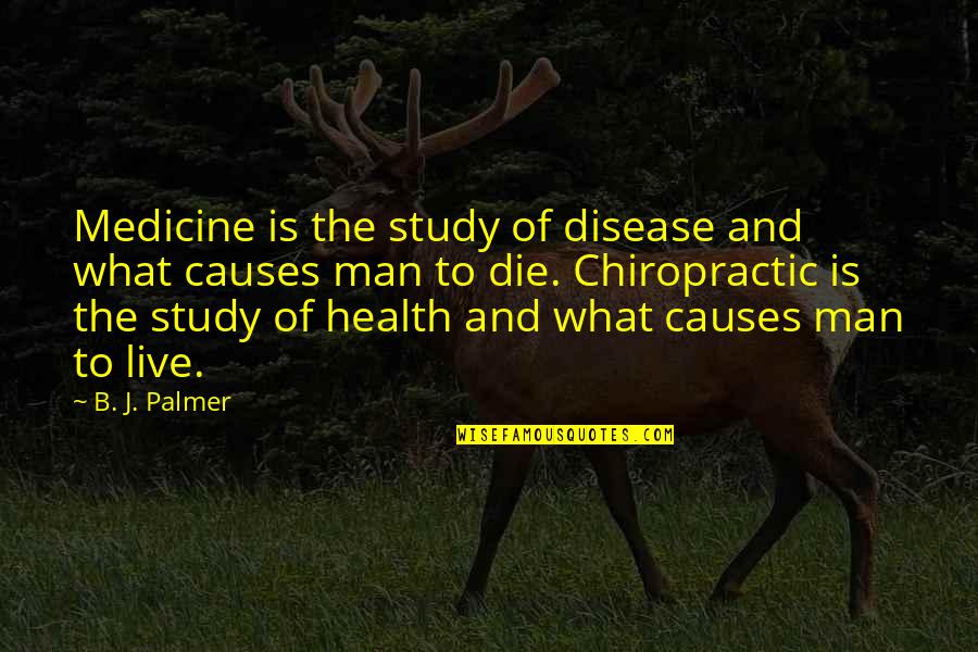 Health And Disease Quotes By B. J. Palmer: Medicine is the study of disease and what
