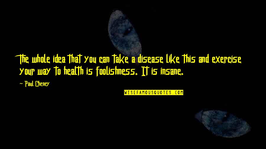 Health And Disease Quotes By Paul Cheney: The whole idea that you can take a