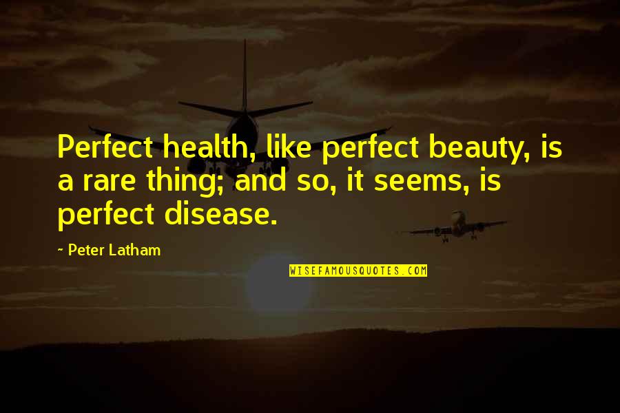 Health And Disease Quotes By Peter Latham: Perfect health, like perfect beauty, is a rare