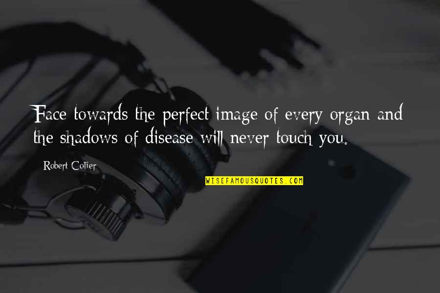 Health And Disease Quotes By Robert Collier: Face towards the perfect image of every organ
