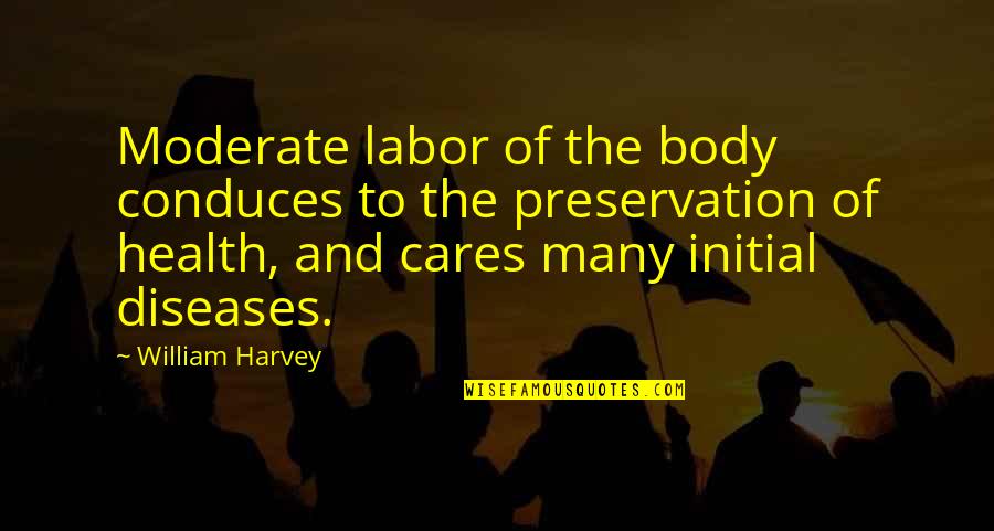 Health And Disease Quotes By William Harvey: Moderate labor of the body conduces to the