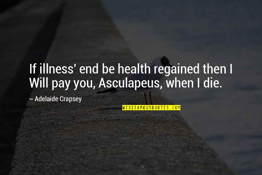 Health And Doctors Quotes By Adelaide Crapsey: If illness' end be health regained then I