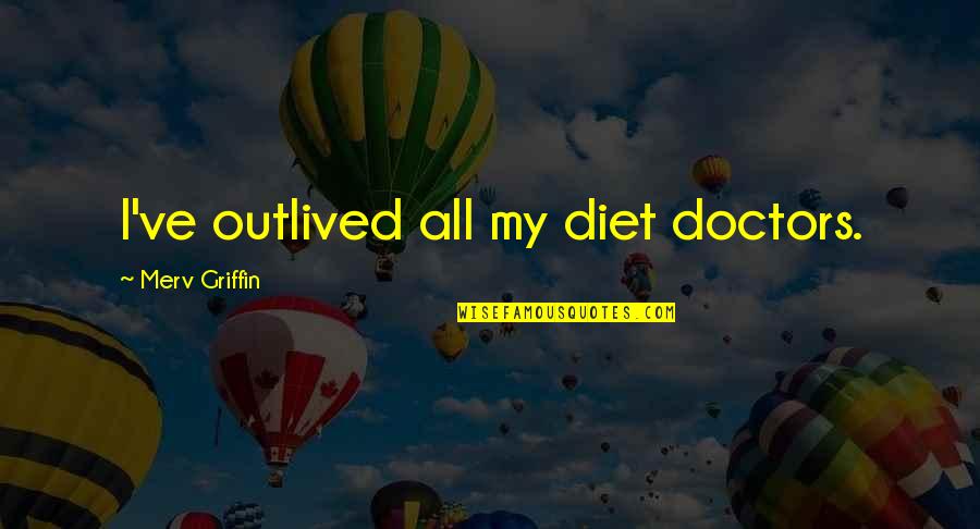 Health And Doctors Quotes By Merv Griffin: I've outlived all my diet doctors.