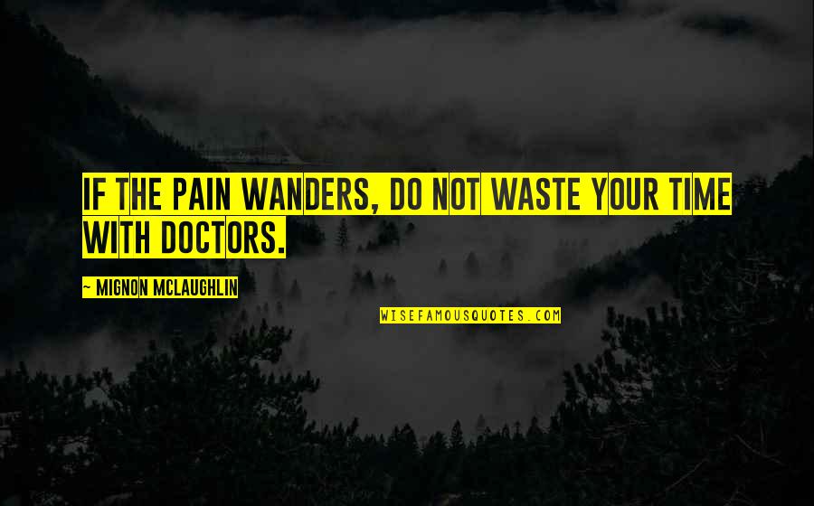 Health And Doctors Quotes By Mignon McLaughlin: If the pain wanders, do not waste your