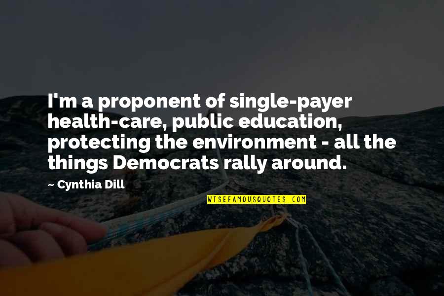 Health And Environment Quotes By Cynthia Dill: I'm a proponent of single-payer health-care, public education, Health And Environment Quotes By Cynthia Dill: I'm a proponent of single-payer health-care, public education,