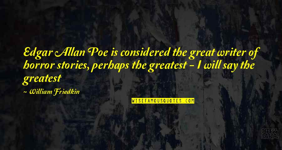 Health And Environmental Cleanliness Quotes By William Friedkin: Edgar Allan Poe is considered the great writer