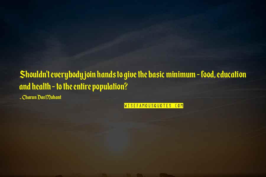 Health And Food Quotes By Charan Das Mahant: Shouldn't everybody join hands to give the basic