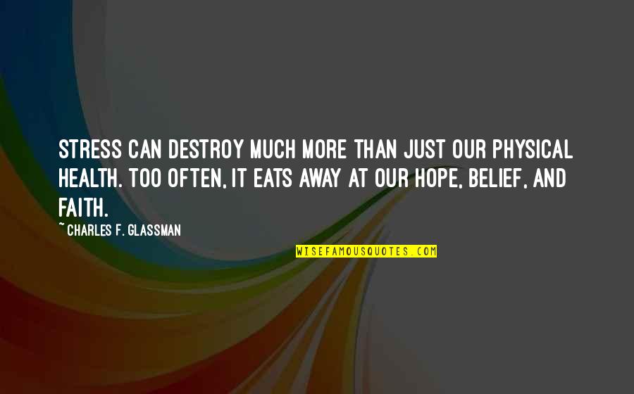 Health And Inspirational Quotes By Charles F. Glassman: Stress can destroy much more than just our Health And Inspirational Quotes By Charles F. Glassman: Stress can destroy much more than just our