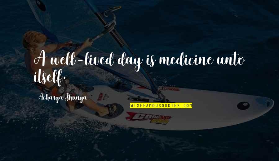 Health And Medicine Quotes By Acharya Shunya: A well-lived day is medicine unto itself.