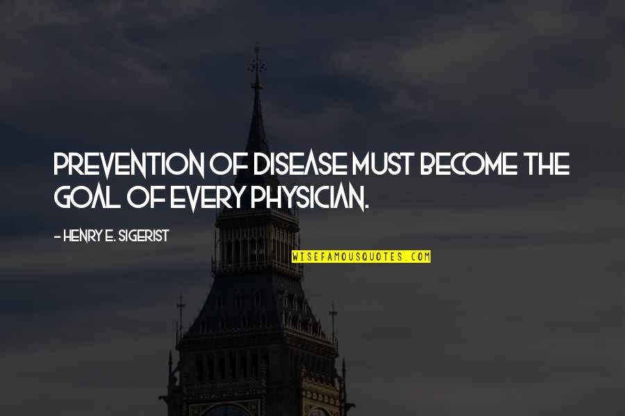 Health And Medicine Quotes By Henry E. Sigerist: Prevention of disease must become the goal of