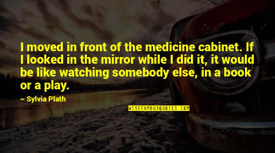 Health And Medicine Quotes By Sylvia Plath: I moved in front of the medicine cabinet.
