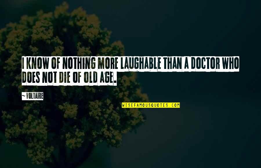 Health And Medicine Quotes By Voltaire: I know of nothing more laughable than a