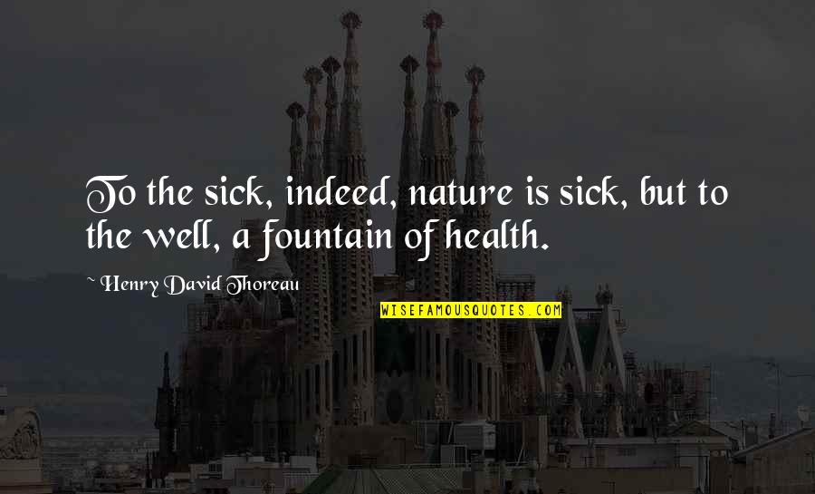 Health And Nature Quotes By Henry David Thoreau: To the sick, indeed, nature is sick, but