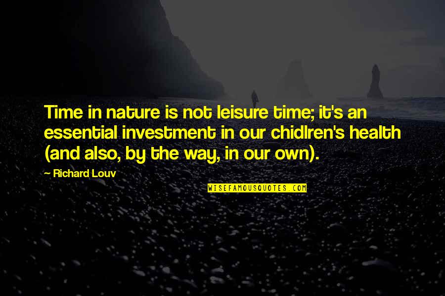 Health And Nature Quotes By Richard Louv: Time in nature is not leisure time; it's