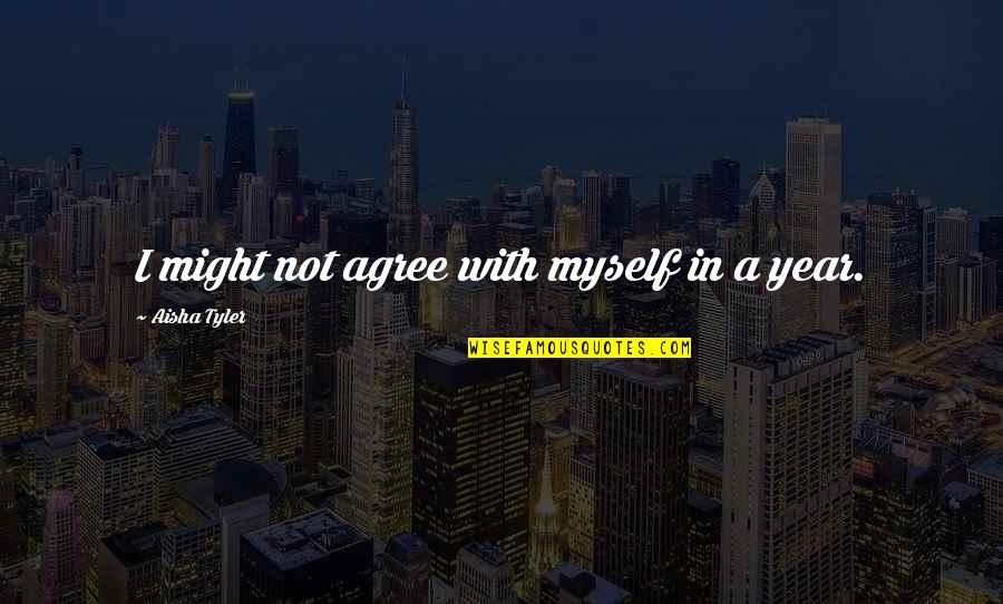 Health And Population Quotes By Aisha Tyler: I might not agree with myself in a Health And Population Quotes By Aisha Tyler: I might not agree with myself in a