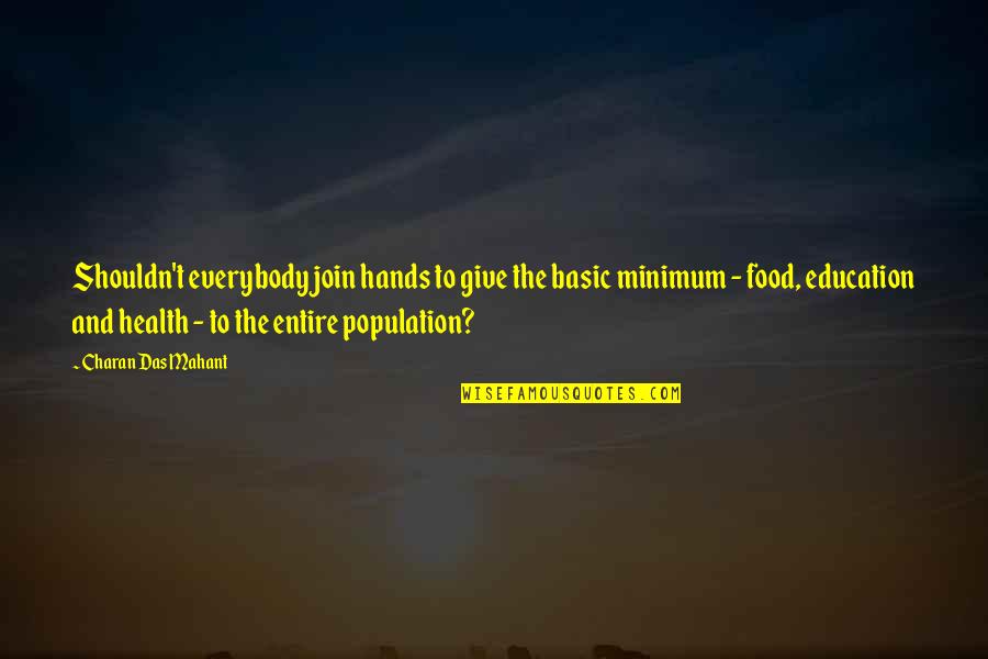 Health And Population Quotes By Charan Das Mahant: Shouldn't everybody join hands to give the basic Health And Population Quotes By Charan Das Mahant: Shouldn't everybody join hands to give the basic