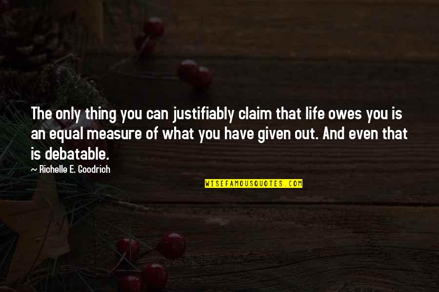 Health And Population Quotes By Richelle E. Goodrich: The only thing you can justifiably claim that Health And Population Quotes By Richelle E. Goodrich: The only thing you can justifiably claim that