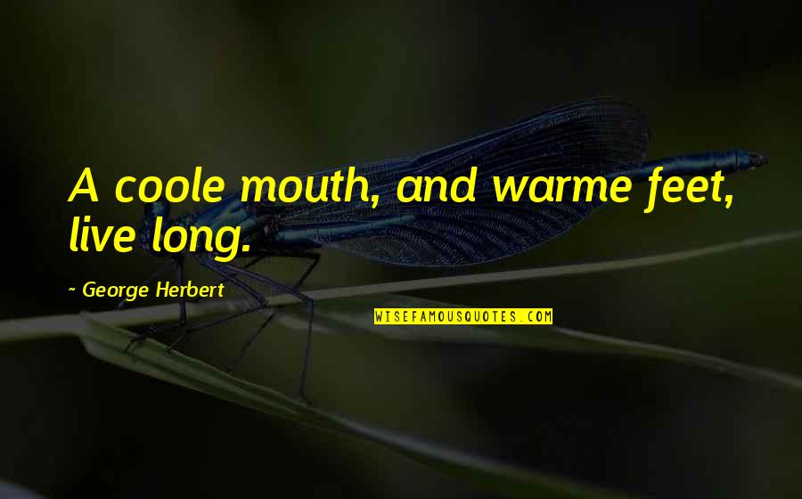 Health And Quotes By George Herbert: A coole mouth, and warme feet, live long. Health And Quotes By George Herbert: A coole mouth, and warme feet, live long.
