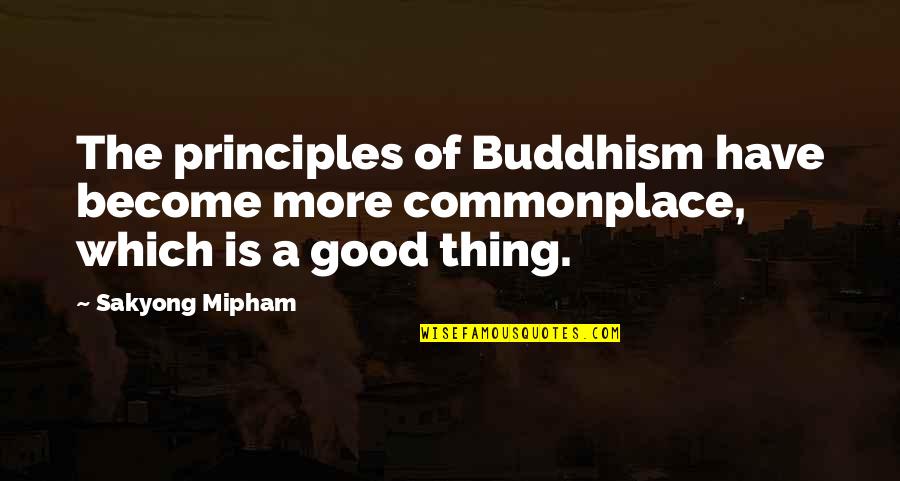 Health And Safety Policy Quotes By Sakyong Mipham: The principles of Buddhism have become more commonplace,