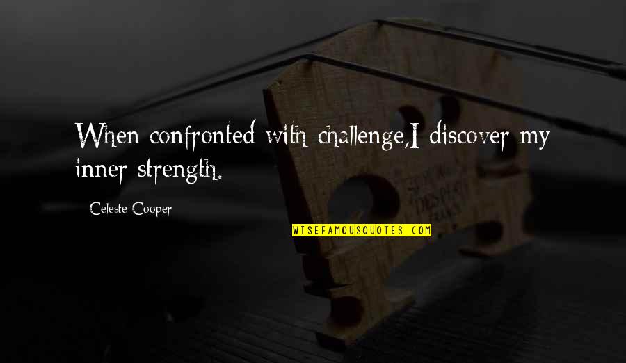 Health And Strength Quotes By Celeste Cooper: When confronted with challenge,I discover my inner strength. Health And Strength Quotes By Celeste Cooper: When confronted with challenge,I discover my inner strength.