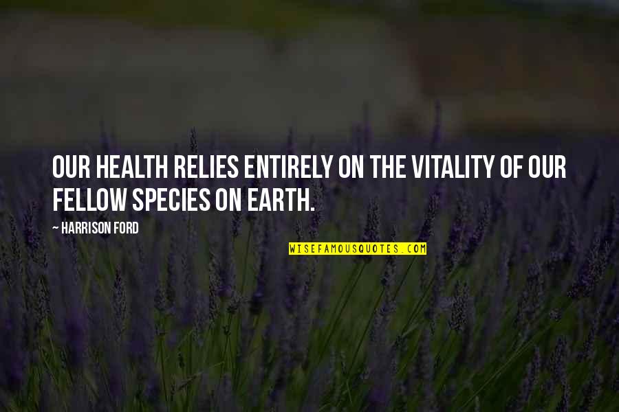 Health And Strength Quotes By Harrison Ford: Our health relies entirely on the vitality of