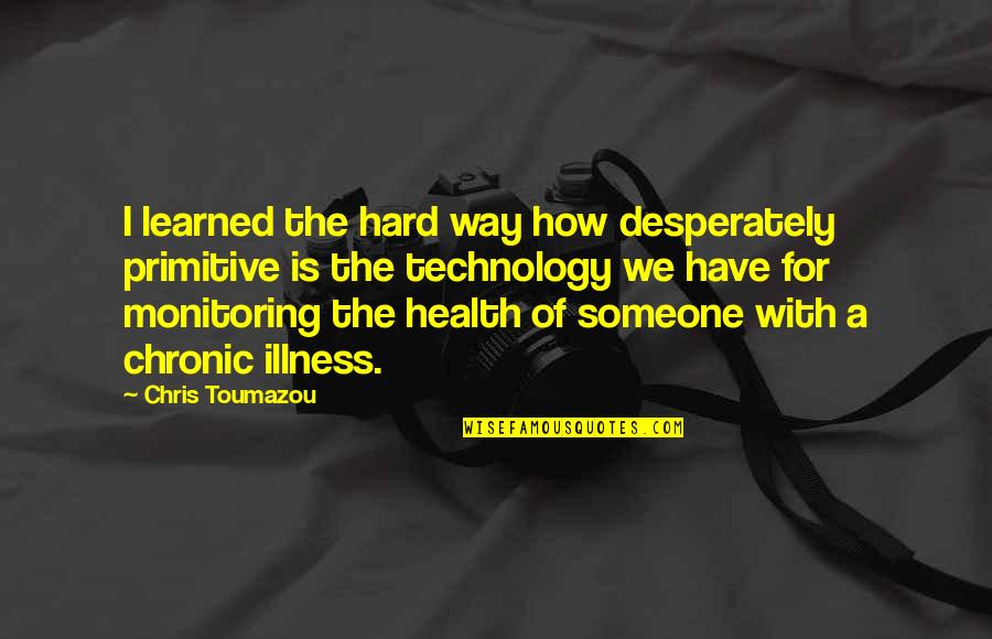 Health And Technology Quotes By Chris Toumazou: I learned the hard way how desperately primitive
