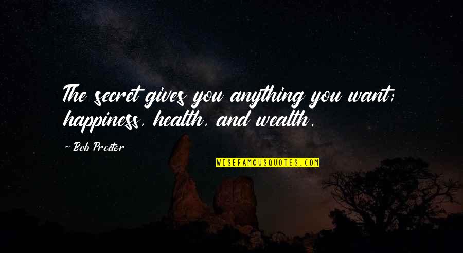 Health And Wealth Quotes By Bob Proctor: The secret gives you anything you want; happiness,