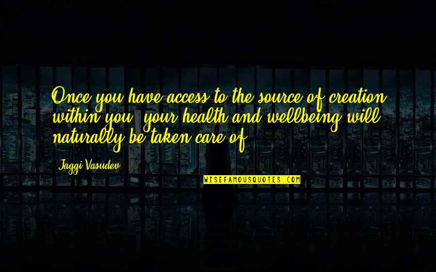 Health And Wellbeing Quotes By Jaggi Vasudev: Once you have access to the source of