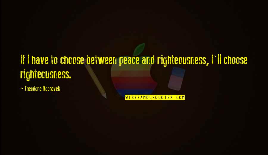 Health And Wellness Motivational Quotes By Theodore Roosevelt: If I have to choose between peace and