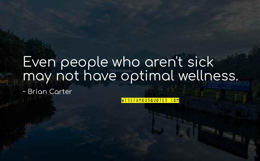 Health And Wellness Quotes By Brian Carter: Even people who aren't sick may not have