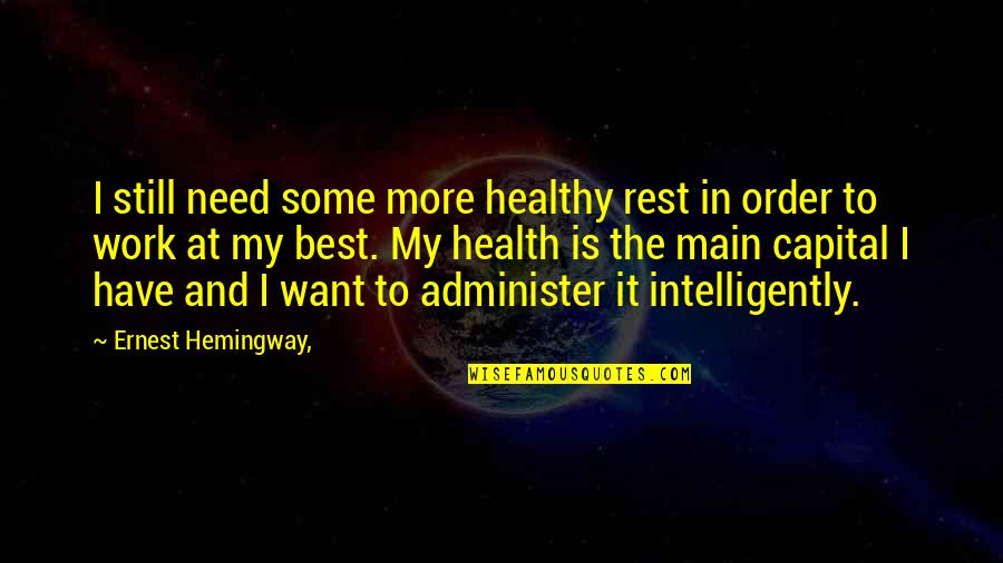 Health And Work Quotes By Ernest Hemingway,: I still need some more healthy rest in