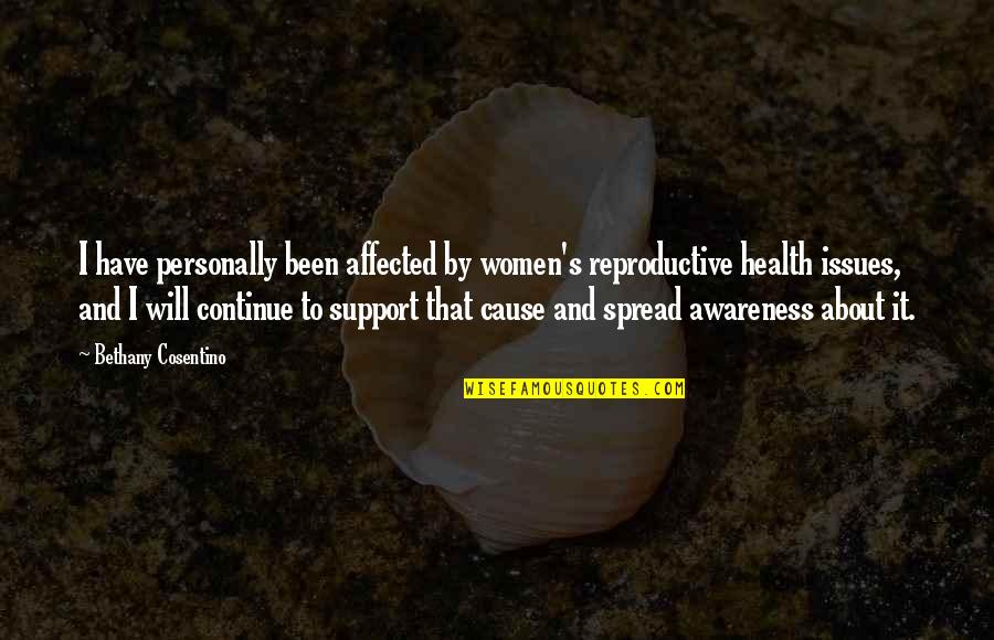 Health Awareness Quotes By Bethany Cosentino: I have personally been affected by women's reproductive